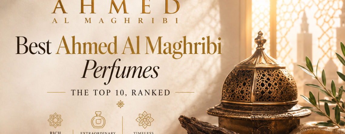 Best Ahmed Al Maghribi Perfumes: The Top 10, Ranked